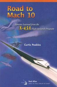 Road to Mach 10: Lessons Learned from the X-43A Flight Research Program [With CDROM] di Curtis Peebles edito da AIAA