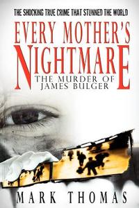Every Mother's Nightmare - The Murder of James Bulger di Mark Thomas edito da IPICTUREBOOKS.COM