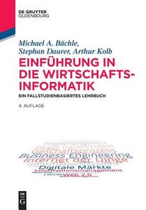 Einführung in die Wirtschaftsinformatik di Michael A. Bächle, Stephan Daurer, Arthur Kolb edito da de Gruyter Oldenbourg