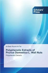 Polyphenolic Extracts of Prunus Domestica L. Wall Nuts di Ali Badr Roomi Al-Tai edito da SPS