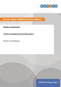 Lebensmitteleinzelhandel di Markus Hofstetter edito da GBI-Genios Verlag
