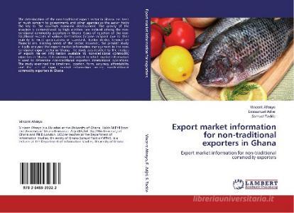 Export market information for non-traditional exporters in Ghana di Vincent Afenyo, Emmanuel Adjei, Samuel Tackie edito da LAP Lambert Academic Publishing