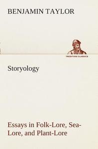 Storyology Essays in Folk-Lore, Sea-Lore, and Plant-Lore di Benjamin Taylor edito da TREDITION CLASSICS