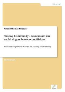 Sharing Community - Gemeinsam zur nachhaltigen Ressourceneffizienz di Roland Thomas Nöbauer edito da Diplom.de