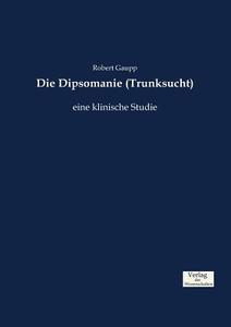 Die Dipsomanie (Trunksucht) di Robert Gaupp edito da Verlag der Wissenschaften