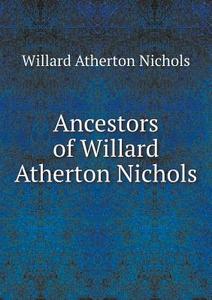 Ancestors Of Willard Atherton Nichols di Willard Atherton Nichols edito da Book On Demand Ltd.