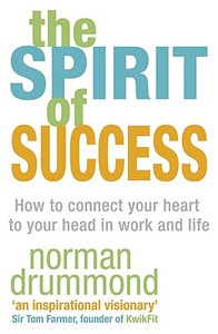 The Spirit of Success: How to Connect Your Heart to Your Head in Work and Life di Norman Drummond edito da Hodder & Stoughton