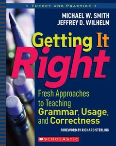 Getting It Right: Fresh Approaches to Teaching Grammar, Usage, and Correctness di Michael W. Smith, Jeffrey Wilhelm edito da Teaching Resources