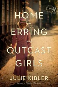 Home for Erring and Outcast Girls di Julie Kibler edito da Crown/Archetype