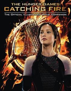 The Hunger Games: Catching Fire: The Official Illustrated Movie Companion di Kate Egan edito da SCHOLASTIC