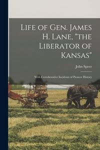 Life Of Gen. James H. Lane, "the Liberator Of Kansas" di Speer John 1817-1906 Speer edito da Legare Street Press