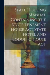 State Housing Manual Containing the State Tenement House Act State Hotel and Lodging House Act di Anonymous edito da LEGARE STREET PR