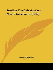 Studien Zur Griechischen Musik Geschichte (1882) di Heinrich Reimann edito da Kessinger Publishing