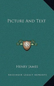 Picture and Text di Henry James edito da Kessinger Publishing