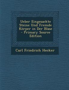 Ueber Eingesackte Steine Und Fremde Korper in Der Blase di Carl Friedrich Hecker edito da Nabu Press