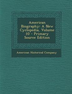 American Biography: A New Cyclopedia, Volume 10 di American Historical Company edito da Nabu Press