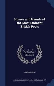 Homes And Haunts Of The Most Eminent British Poets di William Howitt edito da Sagwan Press