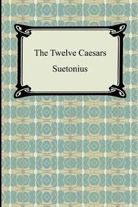 The Twelve Caesars di C. Suetonius Tranquillus, Suetonius edito da Digireads.com