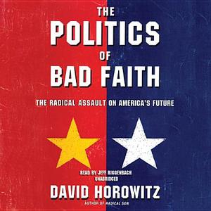 The Politics of Bad Faith: The Radical Assault on America's Future di David Horowitz edito da Blackstone Audiobooks