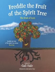 Freddie the Fruit of the Spirit Tree: The Fruit of Lovevolume 1 di Gail Hale edito da BOOKBABY