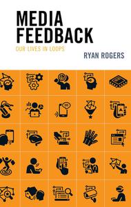 Media Feedback: Our Lives in Loops di Ryan Rogers edito da LEXINGTON BOOKS
