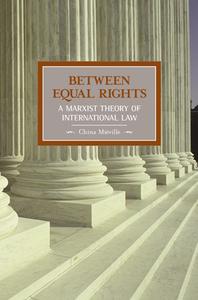 Between Equal Rights: A Marxist Theory Of International Law di China Mieville edito da Haymarket Books
