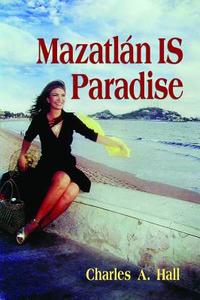 Mazatlan Is Paradise di Charles A. Hall edito da EDIT MAZATLAN