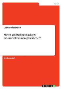 Macht ein bedingungsloses Grundeinkommen glücklicher? di Leonie Höckendorf edito da GRIN Verlag