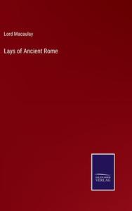 Lays of Ancient Rome di Lord Macaulay edito da Salzwasser-Verlag
