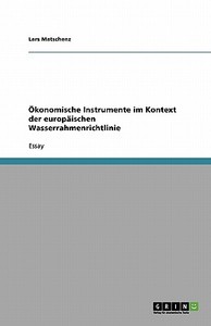Konomische Instrumente Im Kontext Der Europ Ischen Wasserrahmenrichtlinie di Lars Matschenz edito da Grin Publishing