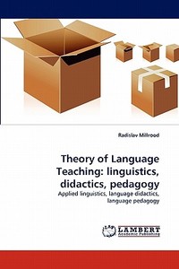 Theory of Language Teaching: linguistics, didactics, pedagogy di Radislav Millrood edito da LAP Lambert Acad. Publ.