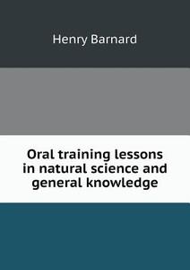 Oral Training Lessons In Natural Science And General Knowledge di Henry Barnard edito da Book On Demand Ltd.