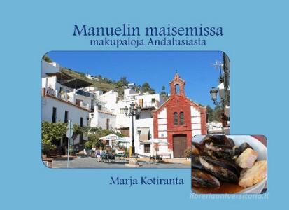 Manuelin maisemissa - makupaloja Andalusiasta di Marja Kotiranta edito da Books on Demand