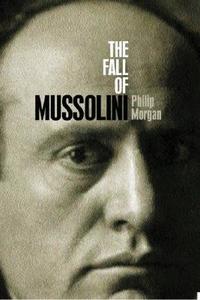 The Fall of Mussolini di Philip Morgan edito da OUP Oxford