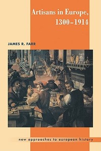 Artisans in Europe, 1300 1914 di James R. Farr edito da Cambridge University Press
