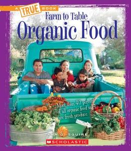 Organic Food (a True Book: Farm to Table) di Ann O. Squire edito da CHILDRENS PR