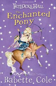 The Enchanted Pony di Babette Cole edito da Bloomsbury Publishing Plc