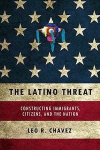 The Latino Threat di Leo R. Chavez edito da Stanford University Press