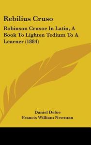 Rebilius Cruso: Robinson Crusoe in Latin, a Book to Lighten Tedium to a Learner (1884) di Daniel Defoe edito da Kessinger Publishing