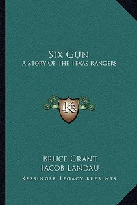Six Gun: A Story of the Texas Rangers di Bruce Grant edito da Kessinger Publishing