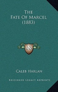 The Fate of Marcel (1883) di Caleb Harlan edito da Kessinger Publishing