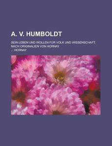 A. V. Humboldt; Sein Leben Und Wollen F di ... Hornay edito da Rarebooksclub.com