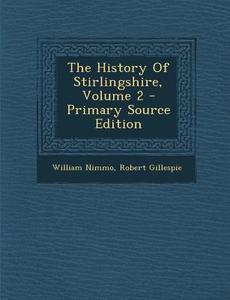 The History of Stirlingshire, Volume 2 di William Nimmo, Robert Gillespie edito da Nabu Press