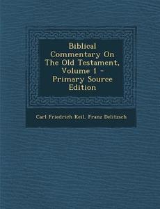 Biblical Commentary on the Old Testament, Volume 1 - Primary Source Edition di Carl Friedrich Keil, Franz Delitzsch edito da Nabu Press