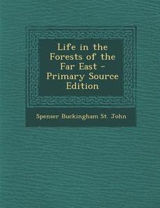 Life in the Forests of the Far East - Primary Source Edition di Spenser Buckingham St John edito da Nabu Press