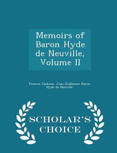 Memoirs Of Baron Hyde De Neuville, Volume Ii - Scholar's Choice Edition di Frances Jackson, Jean Guillaume Baron Hyde De Neuville edito da Scholar's Choice