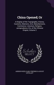 China Opened; Or di Andrew Reed, Karl Friedrich August Gutzlaff edito da Palala Press