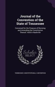 Journal Of The Convention Of The State Of Tennessee di Tennessee Constitutional Convention edito da Palala Press
