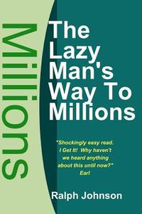 The Lazy Man's Way to Millions di Ralph Johnson edito da Createspace