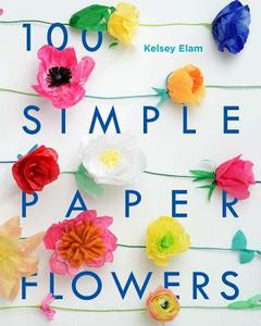 100 Simple Paper Flowers di Kelsey Elam edito da LARK BOOKS